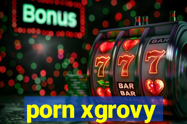 porn xgrovy